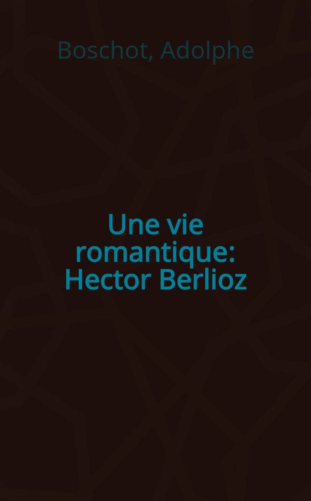 Une vie romantique : Hector Berlioz