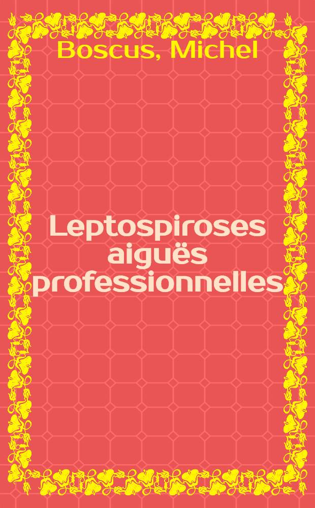 Leptospiroses aiguës professionnelles : Aspect médico-social : Législation : Étude critique : Thèse