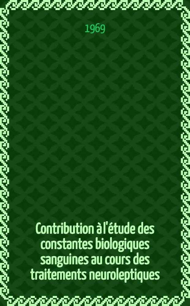 Contribution à l'étude des constantes biologiques sanguines au cours des traitements neuroleptiques : Thèse ..