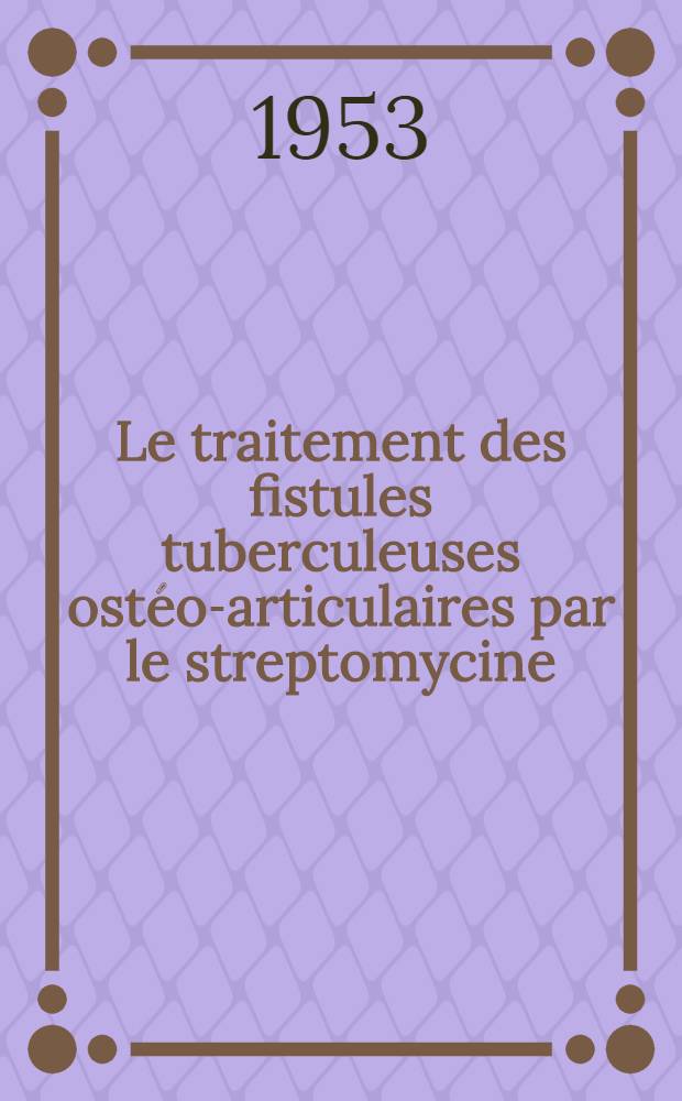 Le traitement des fistules tuberculeuses ostéo-articulaires par le streptomycine : Thèse ...