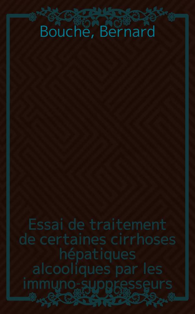 Essai de traitement de certaines cirrhoses hépatiques alcooliques par les immuno-suppresseurs : Thèse