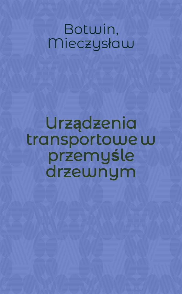 Urządzenia transportowe w przemyśle drzewnym : Skrypt dla studentów wyższych szkół rolniczych