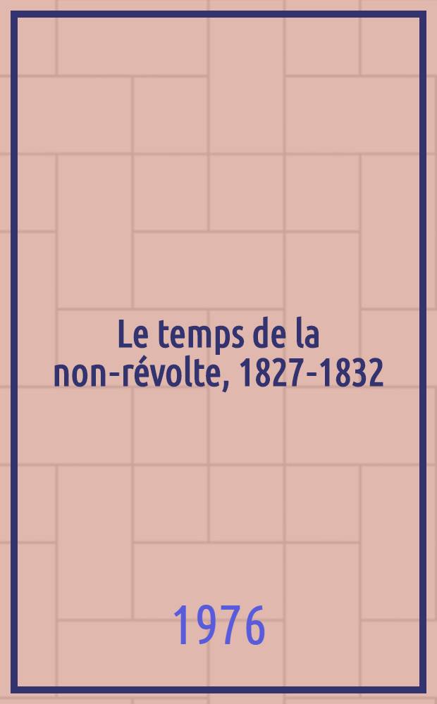 Le temps de la non-révolte, 1827-1832