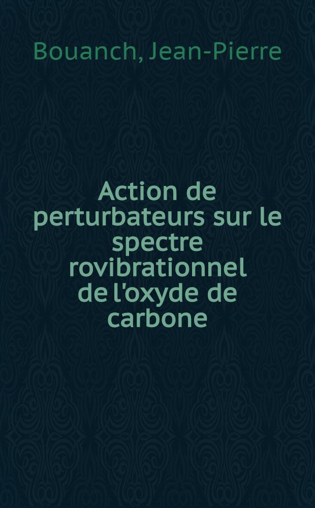 Action de perturbateurs sur le spectre rovibrationnel de l'oxyde de carbone : Thèse prés. à l'Univ. Paris VI ..
