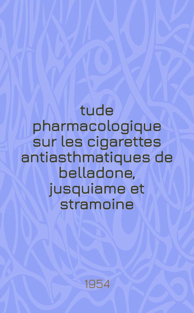 Étude pharmacologique sur les cigarettes antiasthmatiques de belladone, jusquiame et stramoine : Thèse ..