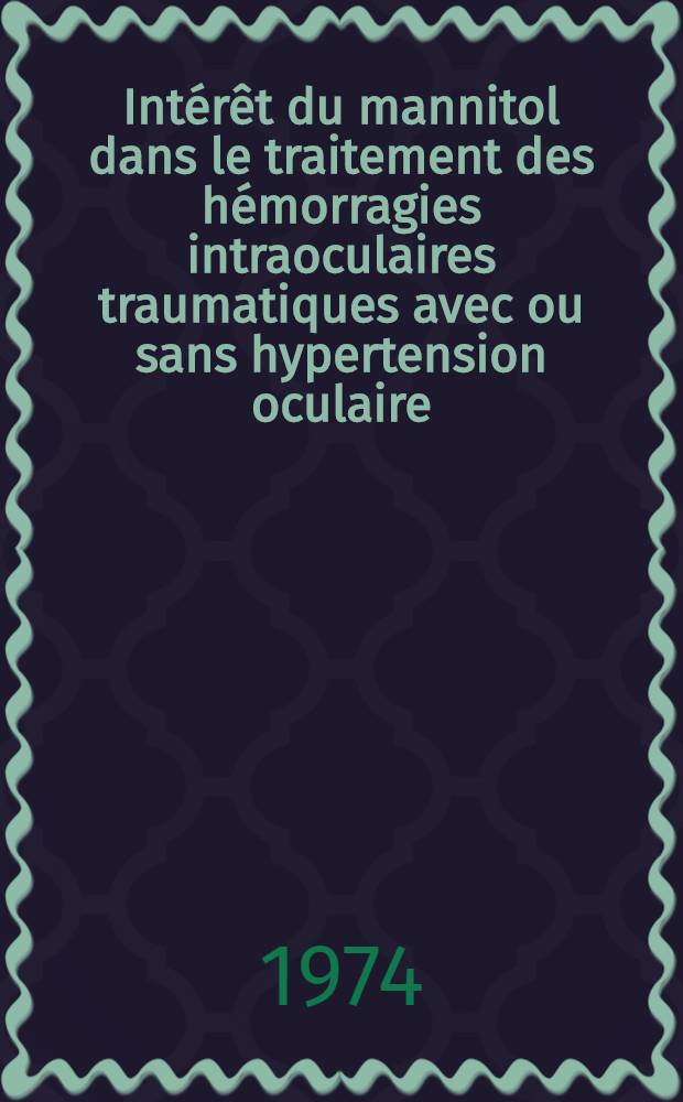Intérêt du mannitol dans le traitement des hémorragies intraoculaires traumatiques avec ou sans hypertension oculaire : Thèse