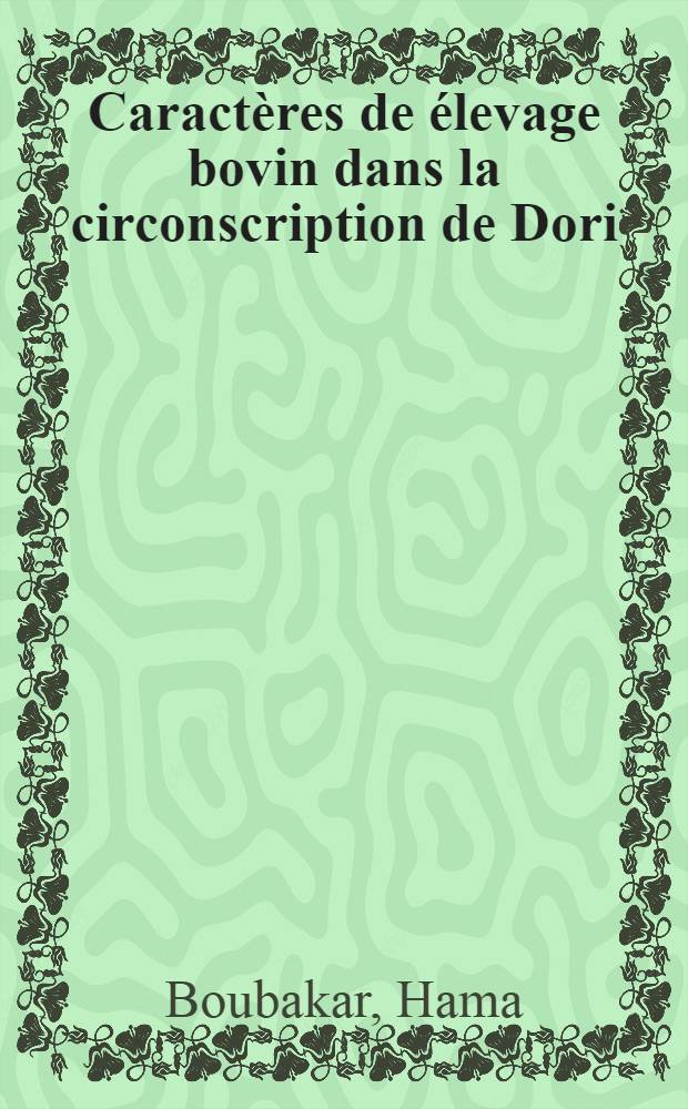 Caractères de élevage bovin dans la circonscription de Dori (Nord-Est Haute-Volta) : Perspectives de son intégration dans un circuit économique : Thèse ..