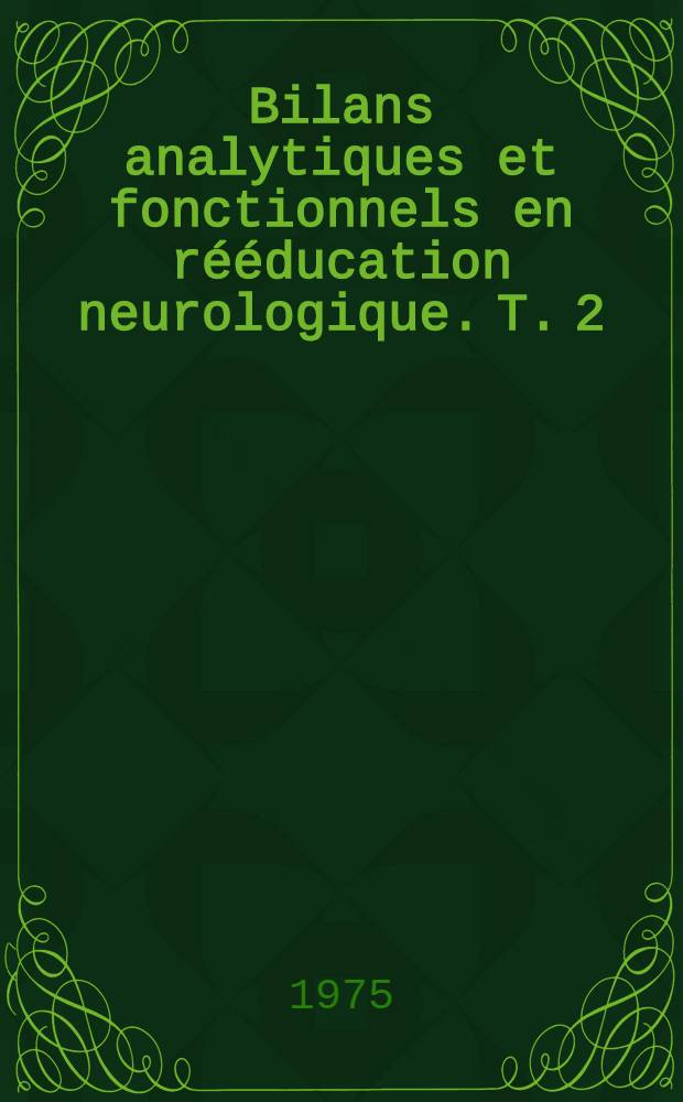 Bilans analytiques et fonctionnels en rééducation neurologique. T. 2 : Membres supérieurs et bilans spécifiques