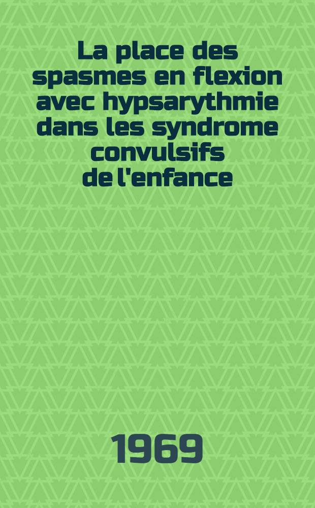 La place des spasmes en flexion avec hypsarythmie dans les syndrome convulsifs de l'enfance : Thèse ..