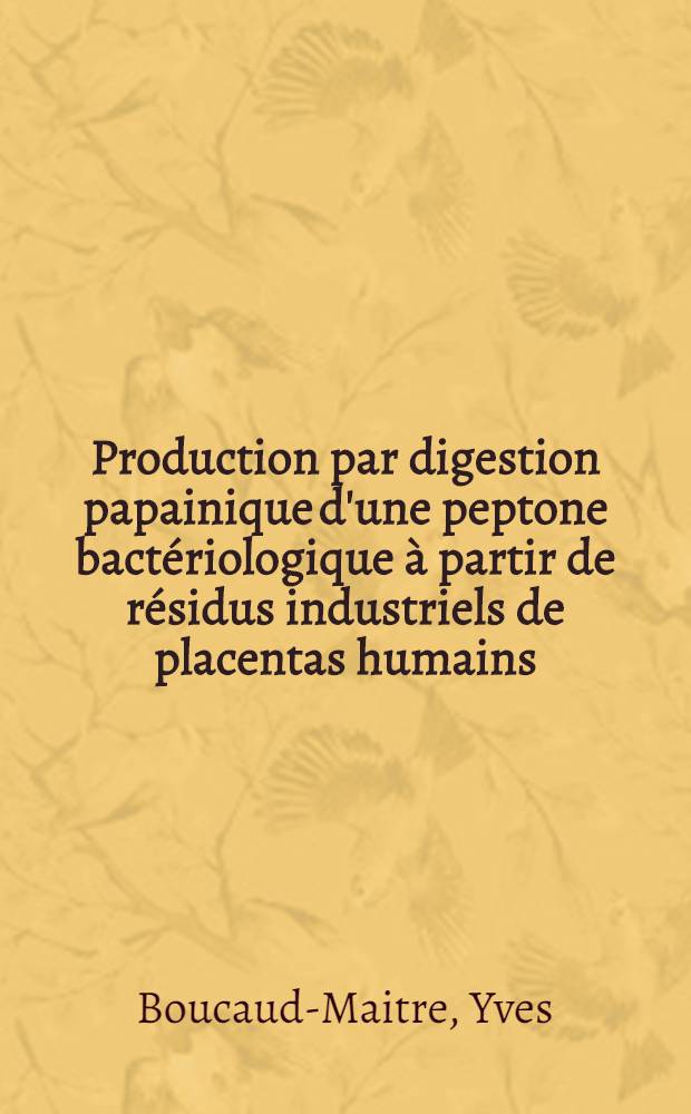 Production par digestion papainique d'une peptone bactériologique à partir de résidus industriels de placentas humains : Thèse ..