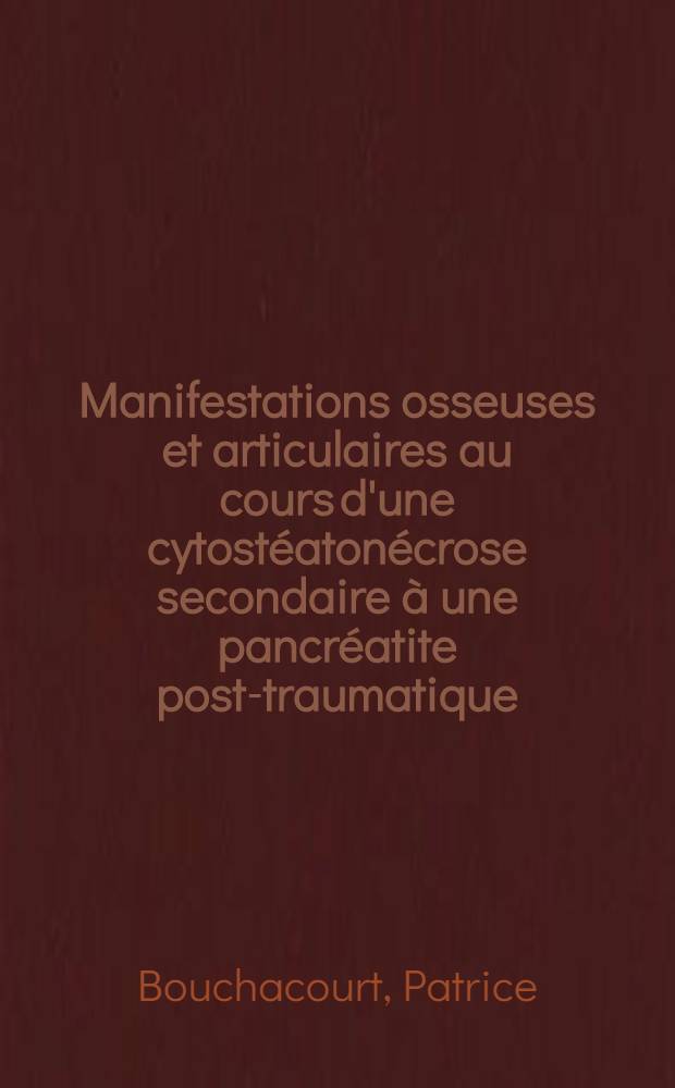 Manifestations osseuses et articulaires au cours d'une cytostéatonécrose secondaire à une pancréatite post-traumatique : Rapports avec le syndrome de Weber-Christian : Thèse ..