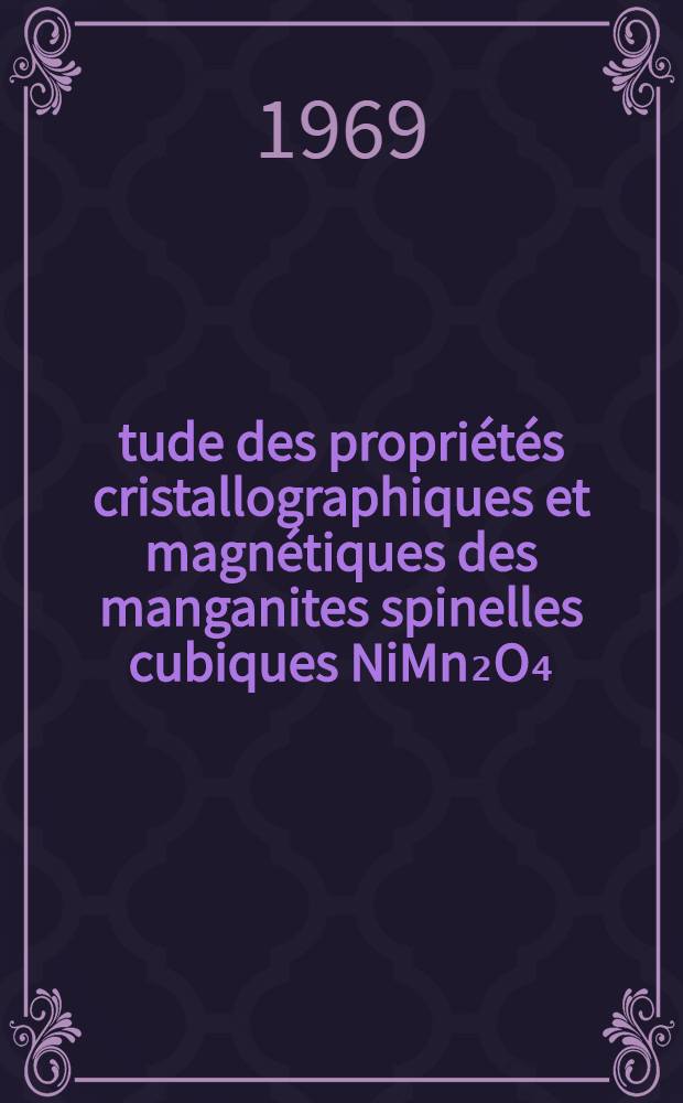Étude des propriétés cristallographiques et magnétiques des manganites spinelles cubiques NiMn₂O₄ : 1-re thèse prés. ... à la Fac. des sciences de l'Univ. de Paris