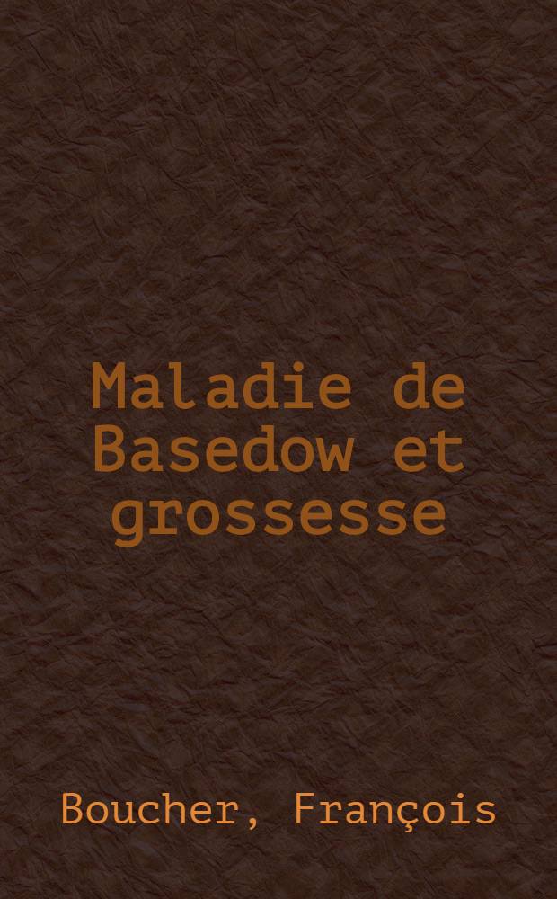 Maladie de Basedow et grossesse : À propos d'un cas personnel : Discussion des risques thérapeutiques : Thèse