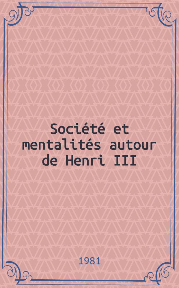 Société et mentalités autour de Henri III : Thèse. T. 3