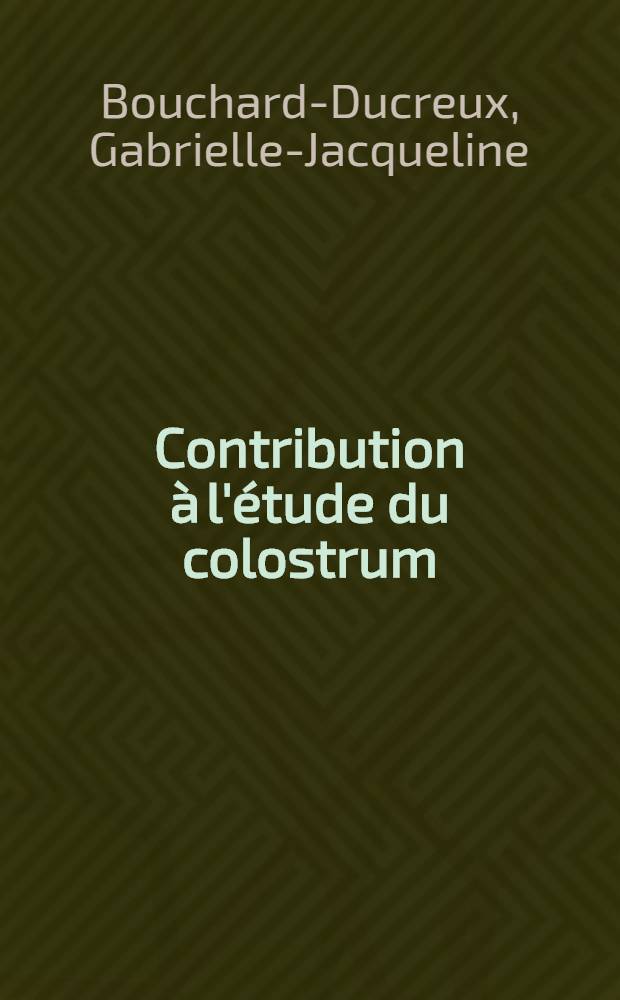 Contribution à l'étude du colostrum : Thèse ..
