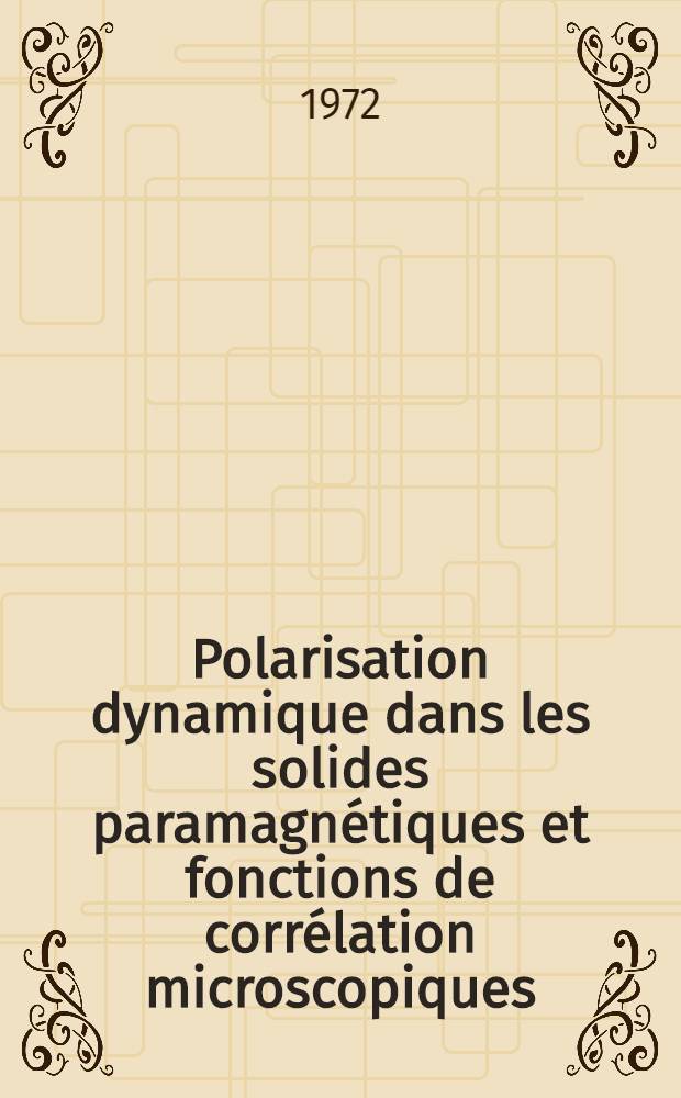 Polarisation dynamique dans les solides paramagn&eacute;tiques et fonctions de corr&eacute;lation microscopiques : Th&egrave;se pr&eacute;s. &agrave; l'Univ. sci. et m&eacute;d. de Grenoble