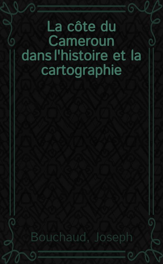 La côte du Cameroun dans l'histoire et la cartographie : Des origines a l'annexion allemande (1884)