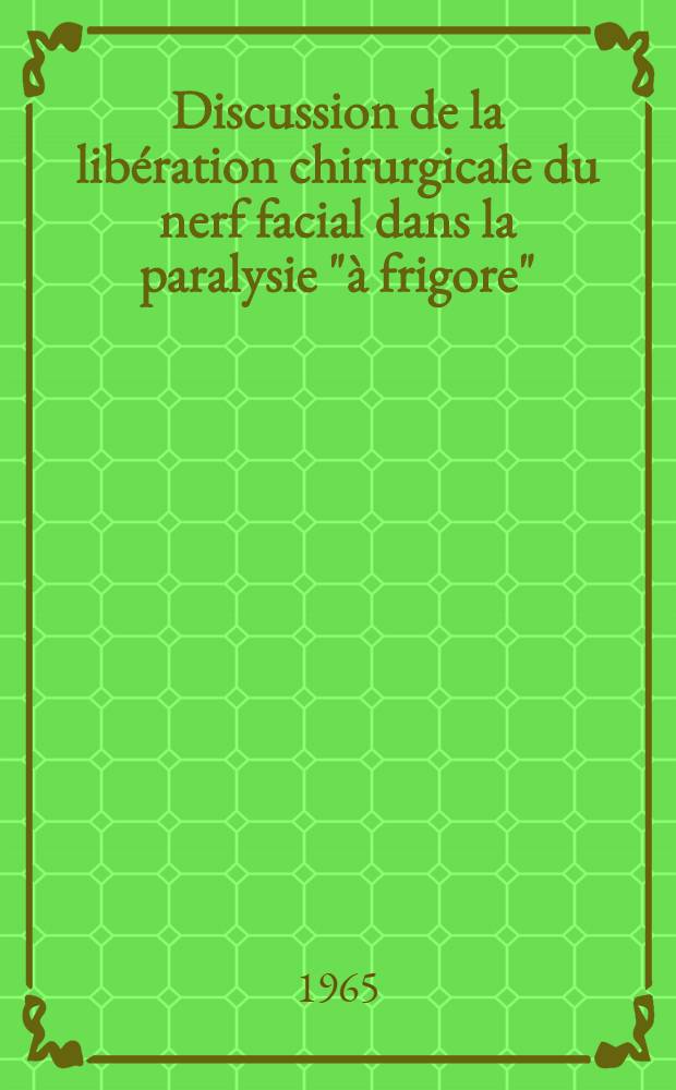 Discussion de la libération chirurgicale du nerf facial dans la paralysie "à frigore" : Thèse ..