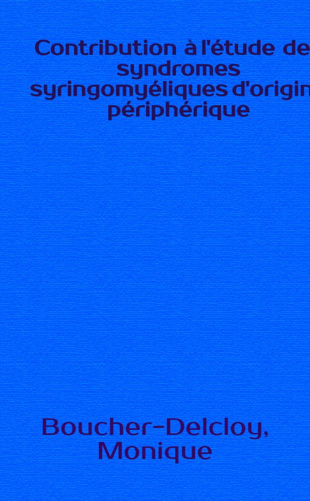Contribution à l'étude des syndromes syringomyéliques d'origine périphérique : Thèse, présentée à la Faculté de méd. et de pharmacie de Lyon ... pour obtenir le grade de docteur en méd