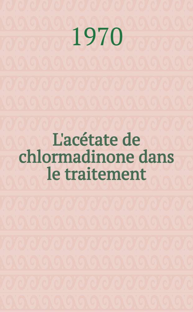 L'acétate de chlormadinone dans le traitement : Des risques d'accouchement prématuré : Thèse
