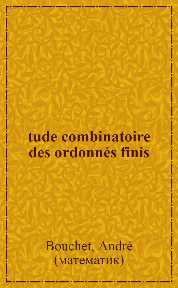 &Eacute;tude combinatoire des ordonn&eacute;s finis : Applications : Th&egrave;se pr&eacute;s. &agrave; l'Univ. sci. et m&eacute;d. de Grenoble
