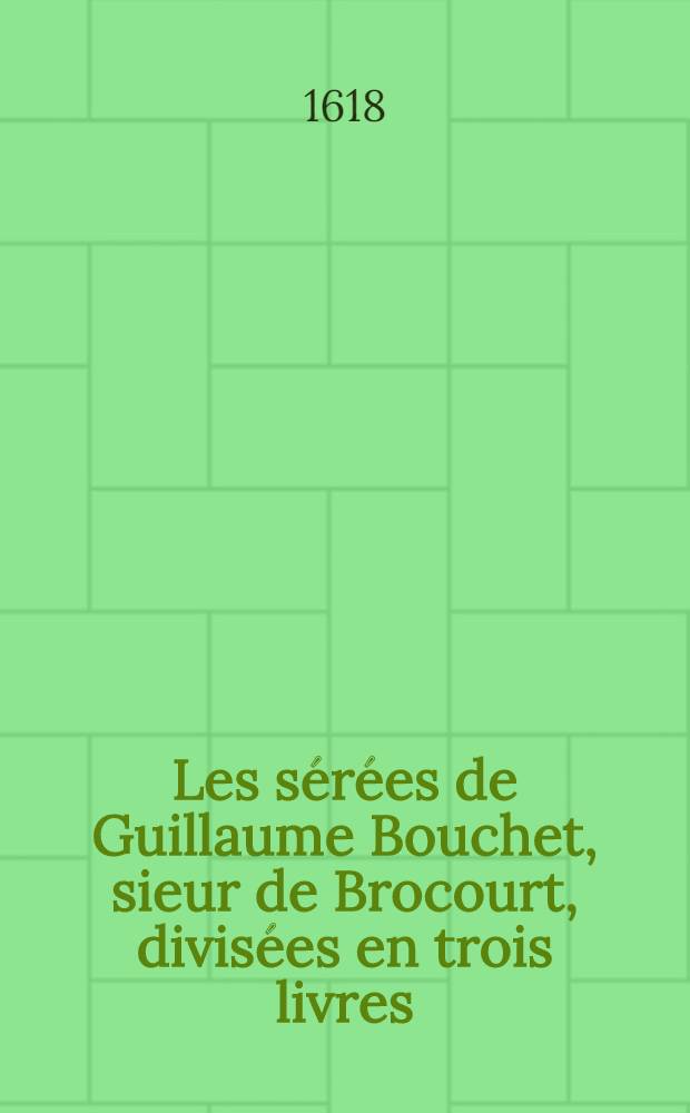 Les sérées de Guillaume Bouchet, sieur de Brocourt, divisées en trois livres