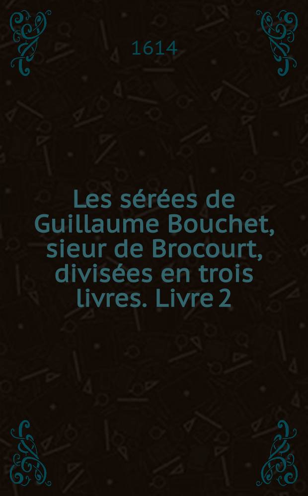 Les sérées de Guillaume Bouchet, sieur de Brocourt, divisées en trois livres. Livre 2