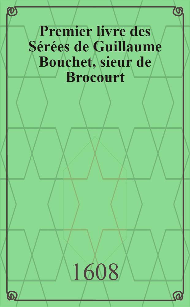 Premier livre des Sérées de Guillaume Bouchet, sieur de Brocourt