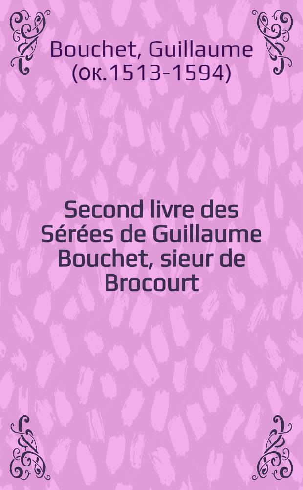 Second livre des Sérées de Guillaume Bouchet, sieur de Brocourt