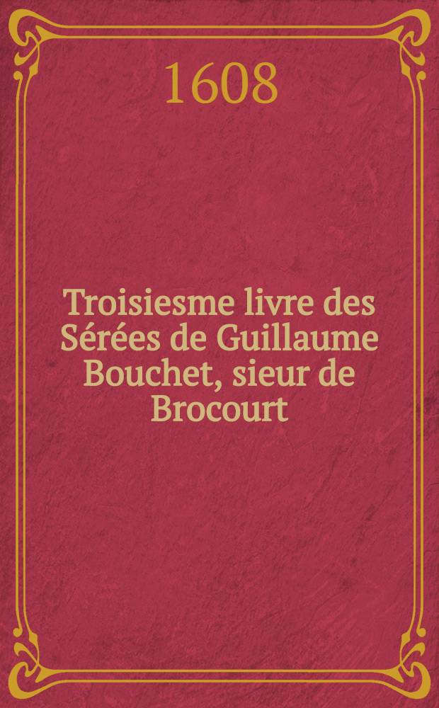 Troisiesme livre des Sérées de Guillaume Bouchet, sieur de Brocourt