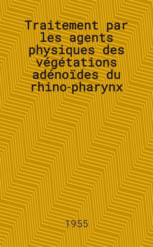 Traitement par les agents physiques des végétations adénoïdes du rhino-pharynx : Thèse
