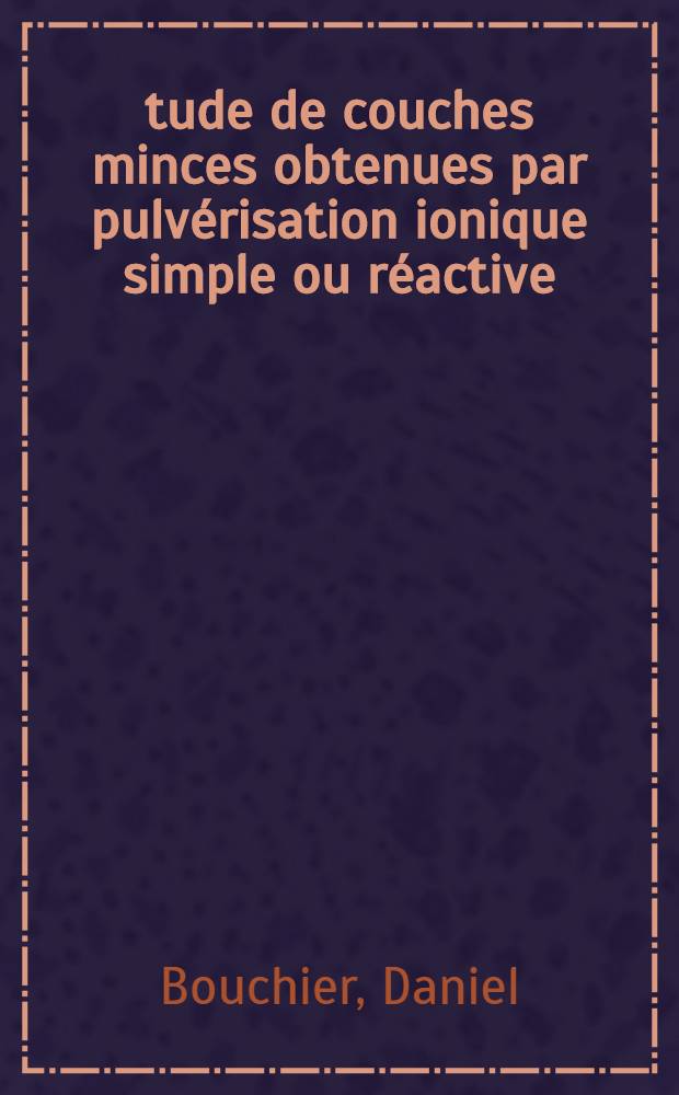 Étude de couches minces obtenues par pulvérisation ionique simple ou réactive : Thèse