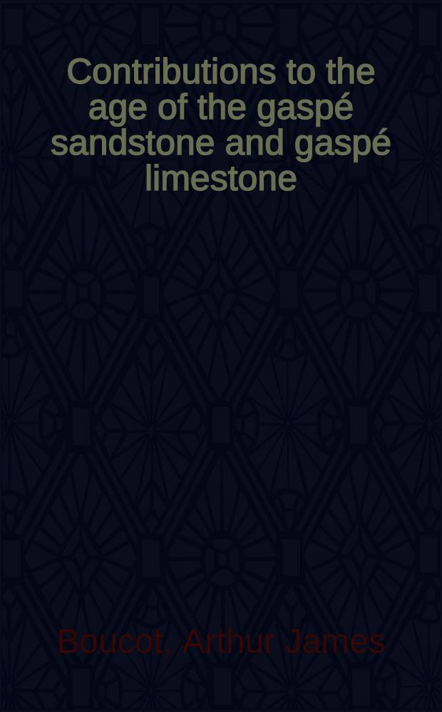 Contributions to the age of the gaspé sandstone and gaspé limestone