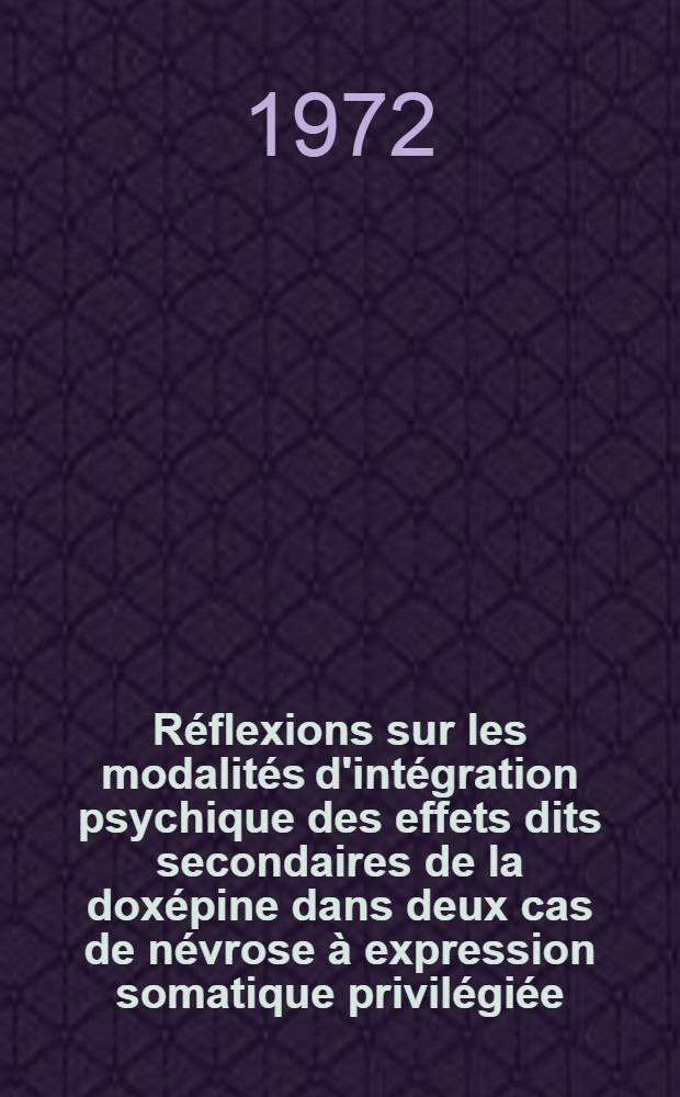 R&eacute;flexions sur les modalit&eacute;s d'int&eacute;gration psychique des effets dits secondaires de la dox&eacute;pine dans deux cas de n&eacute;vrose &agrave; expression somatique privil&eacute;gi&eacute;e : Th&egrave;se