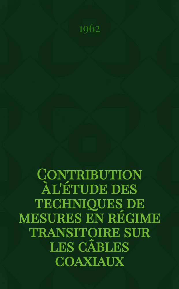 Contribution à l'étude des techniques de mesures en régime transitoire sur les câbles coaxiaux: 1-re thèse; Propositions données par la Faculté: 2-e thèse: Thèses présentées à la Faculté des sciences de Lyon / par Max Bouderlique