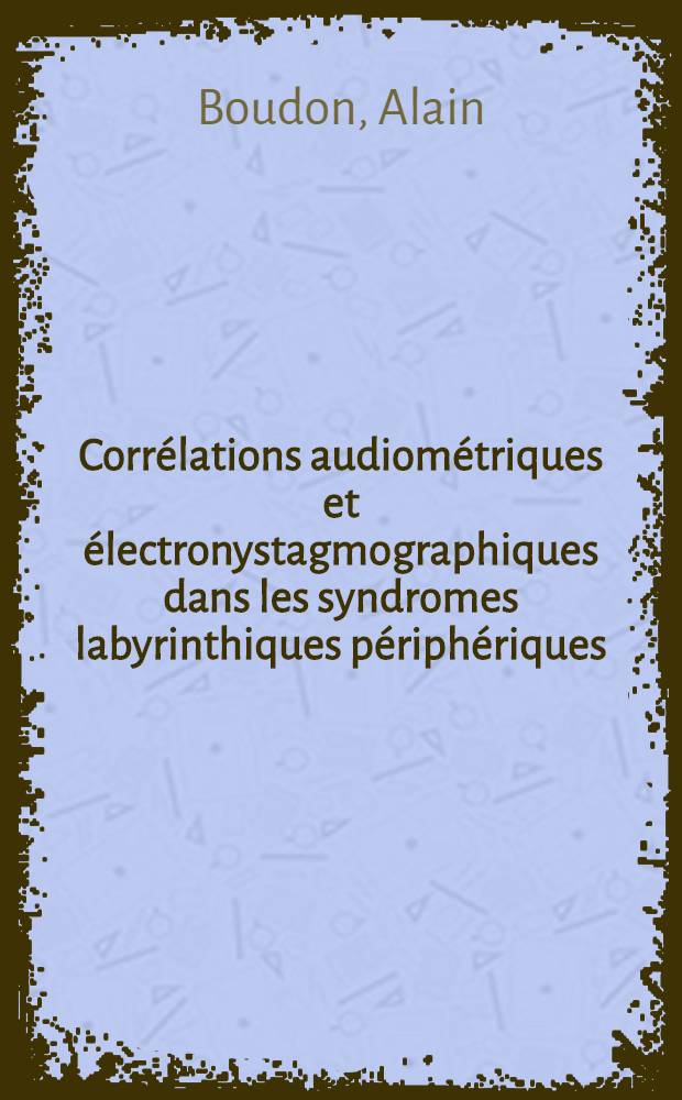 Corrélations audiométriques et électronystagmographiques dans les syndromes labyrinthiques périphériques : Thèse