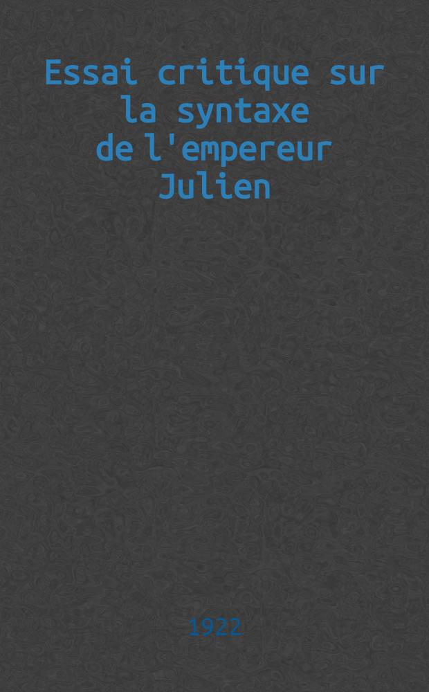 ... Essai critique sur la syntaxe de l'empereur Julien