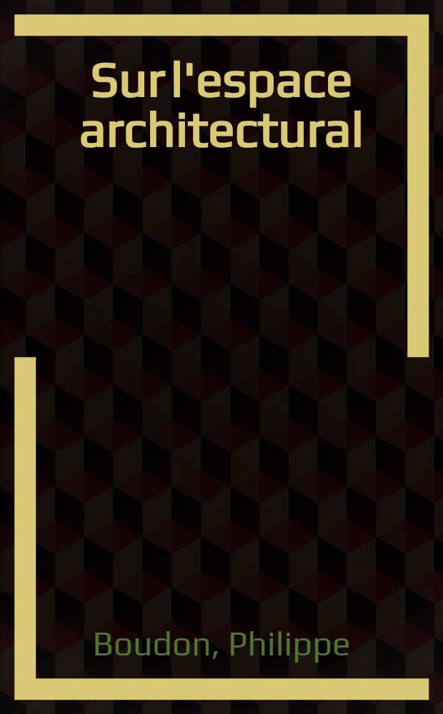 Sur l'espace architectural : Essai d'&eacute;pist&eacute;mologie de l'architecture