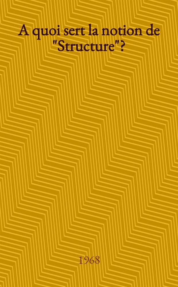 A quoi sert la notion de "Structure"? : Essai sur la signification de la notion de structure dans les sciences humaines