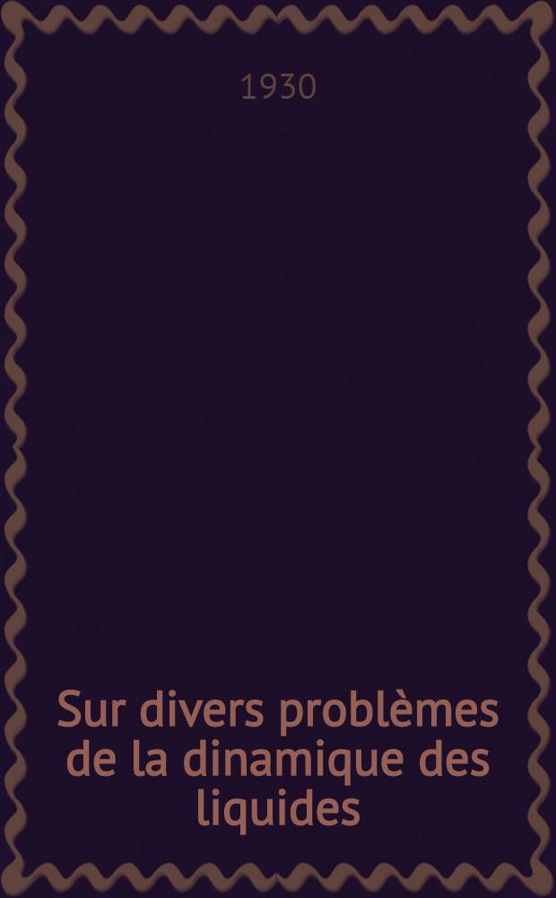 ... Sur divers problèmes de la dinamique des liquides