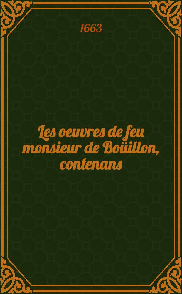 Les oeuvres de feu monsieur de Boüillon, contenans: L'histoire de Joconde, Le mary commode, L'oyseau de passage, La mort de Daphnis, L'amour desguisé, Portraits, Mascarades, Airs de cour, et plusieurs autres pièces galantes