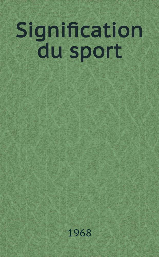 Signification du sport : Thèse ... présentée devant la Faculté des lettres et sciences humaines de Paris (Sorbonne)