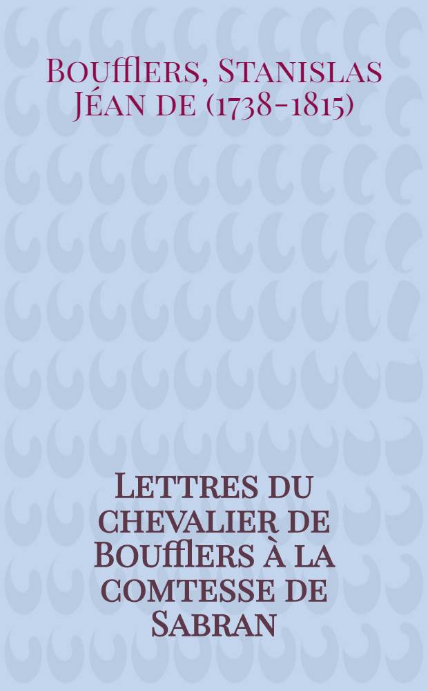 Lettres du chevalier de Boufflers à la comtesse de Sabran