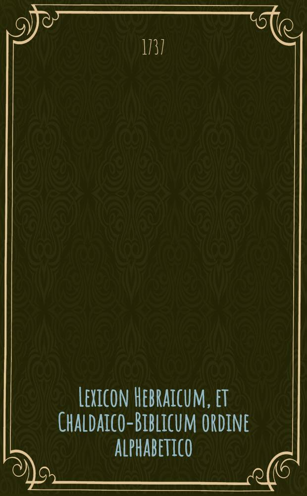 Lexicon Hebraicum, et Chaldaico-Biblicum ordine alphabetico : Ad usum Collegii urbani de propaganda fide In tres partes divisum. Ps 3