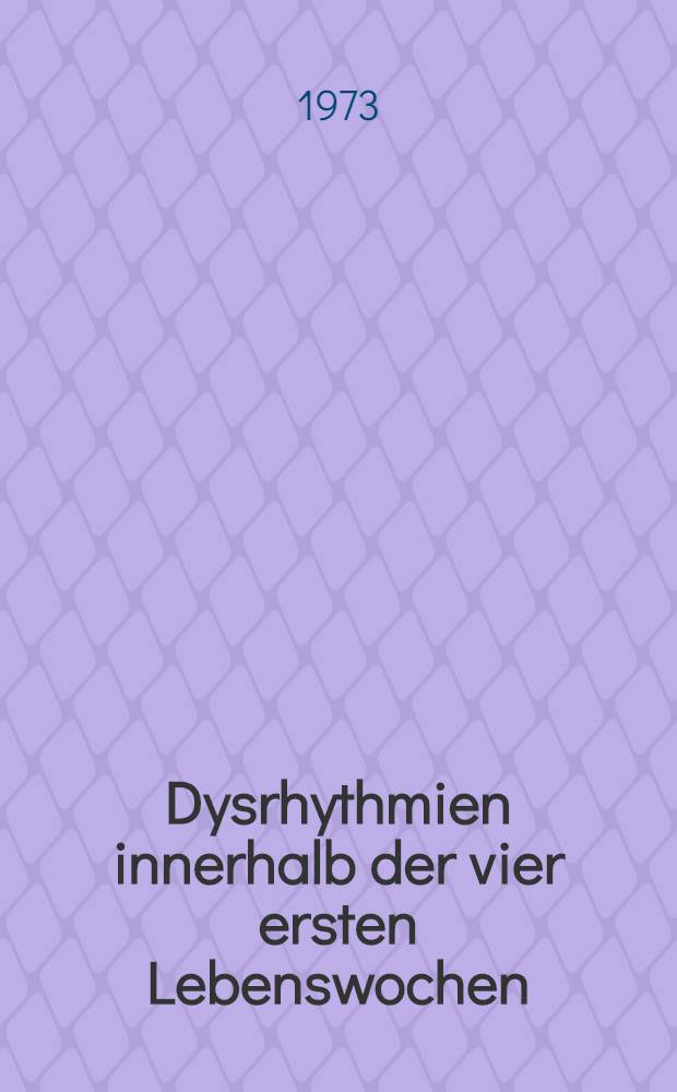 Dysrhythmien innerhalb der vier ersten Lebenswochen : Art, Verlaufsform und klinisches Bild : Inaug.-Diss. ... der ... Med. Fak. der ... Univ. zu Bonn