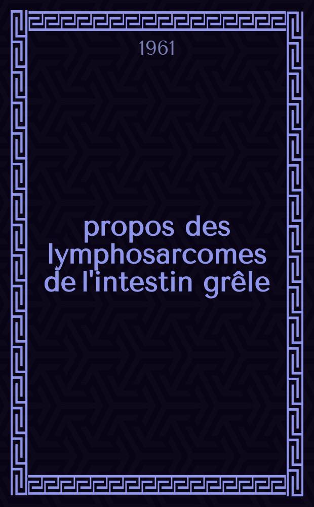 À propos des lymphosarcomes de l'intestin grêle : Thèse ..