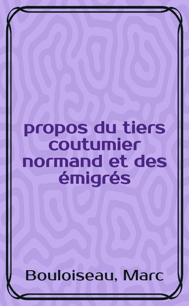 À propos du tiers coutumier normand et des émigrés : Consultations pour les héritiers de Philippe-Egalité en 1817