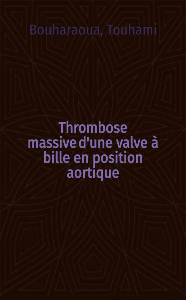 Thrombose massive d'une valve à bille en position aortique : À propos d'un cas et revue de la littérature : Thèse