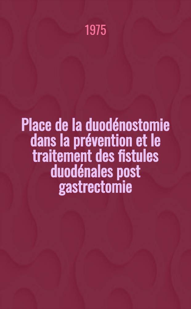 Place de la duodénostomie dans la prévention et le traitement des fistules duodénales post gastrectomie : À propos de 22 cas : Thèse