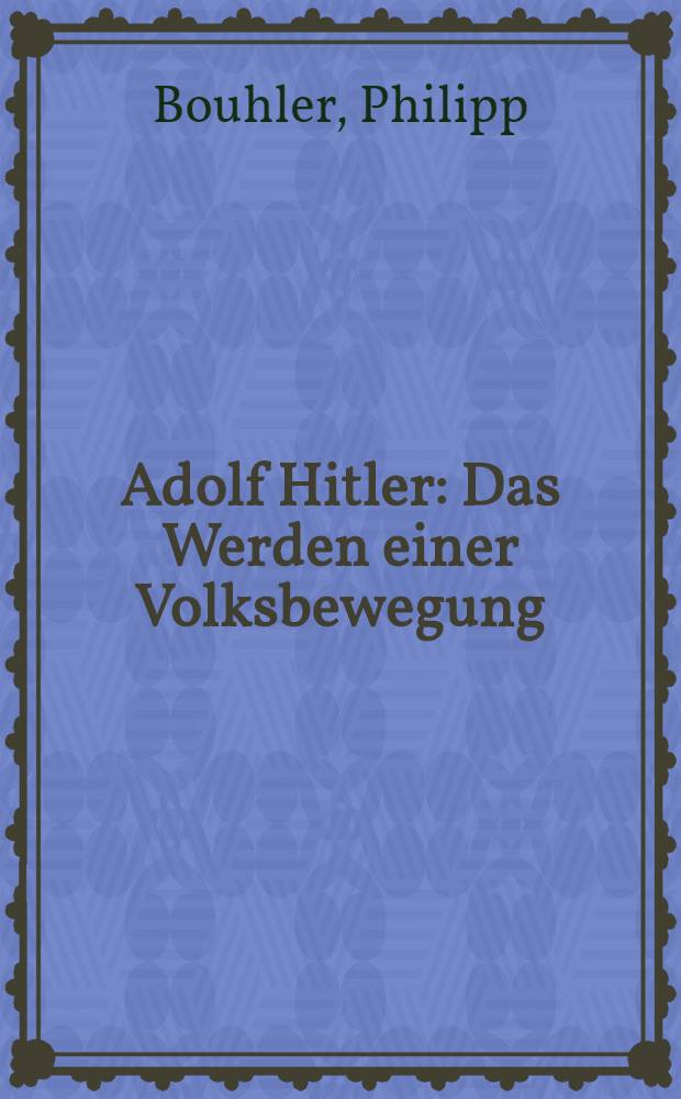 Adolf Hitler : Das Werden einer Volksbewegung
